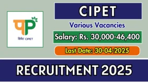 CIPET Recruitment 2025 – Apply online for 07 assistant professors, lecturers and more posts before April 30