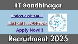 IIT Gandhinagar Project Assistant II Recruitment 2025